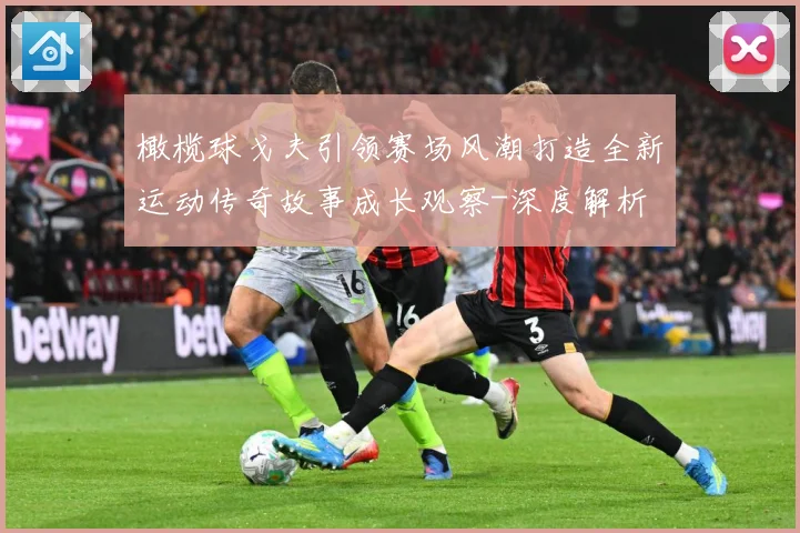 橄榄球戈夫引领赛场风潮打造全新运动传奇故事成长观察-深度解析