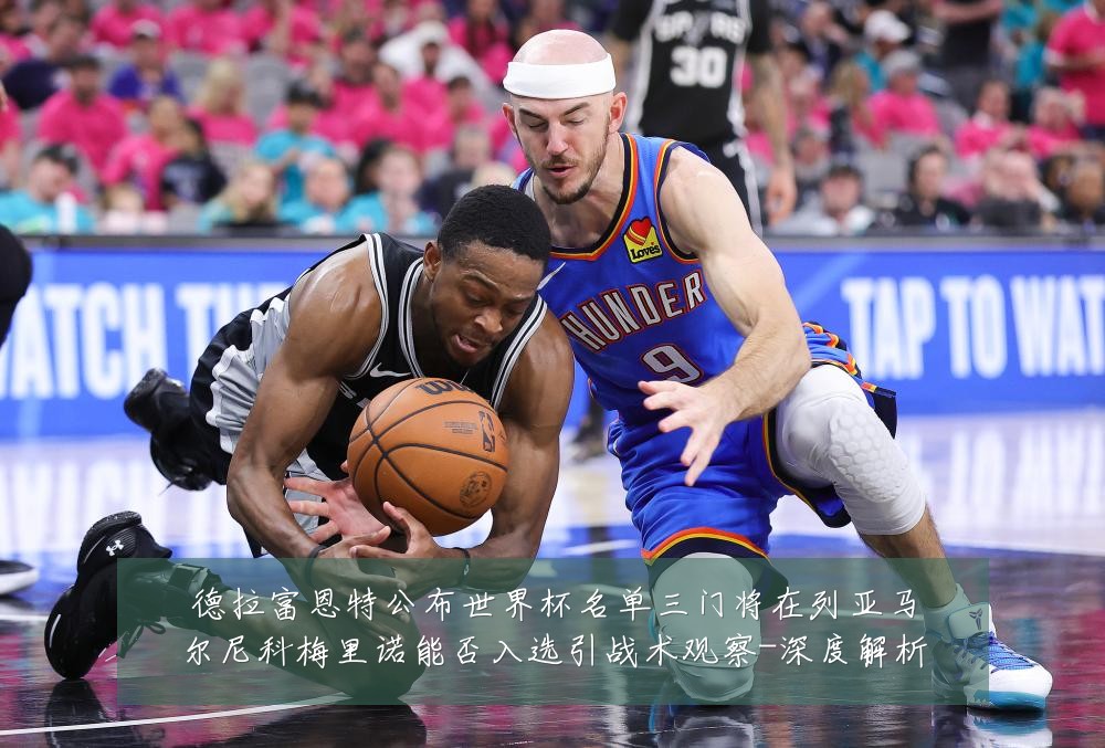 德拉富恩特公布世界杯名单三门将在列亚马尔尼科梅里诺能否入选引战术观察-深度解析